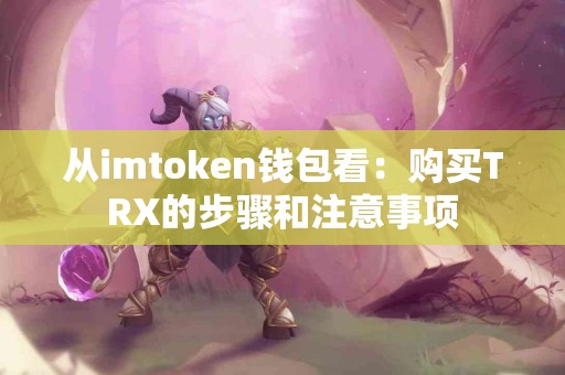 从imtoken钱包看：购买TRX的步骤和注意事项