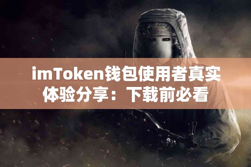imToken钱包使用者真实体验分享：下载前必看