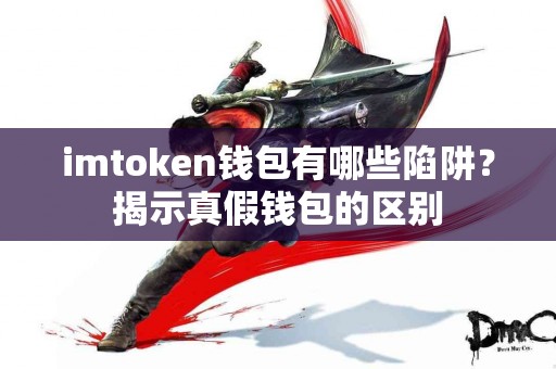 imtoken钱包有哪些陷阱？揭示真假钱包的区别