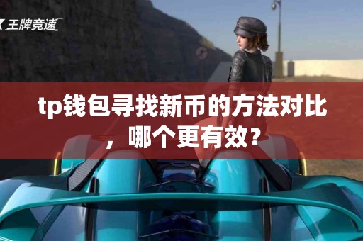 tp钱包寻找新币的方法对比，哪个更有效？