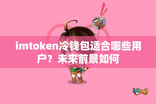imtoken冷钱包适合哪些用户？未来前景如何