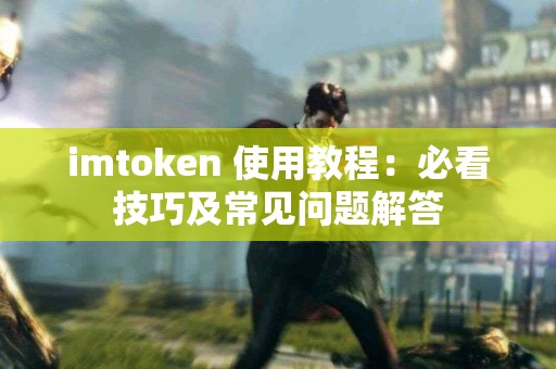 imtoken 使用教程：必看技巧及常见问题解答