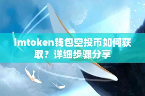 imtoken钱包空投币如何获取？详细步骤分享
