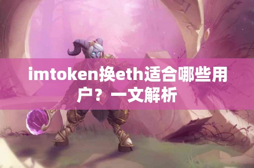 imtoken换eth适合哪些用户？一文解析