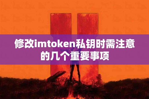 修改imtoken私钥时需注意的几个重要事项
