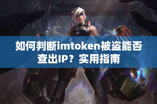 如何判断imtoken被盗能否查出IP？实用指南