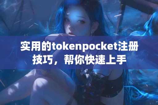 实用的tokenpocket注册技巧，帮你快速上手
