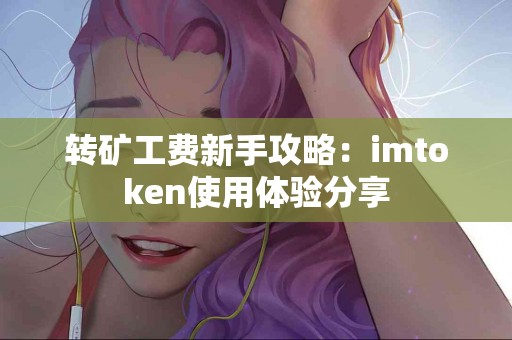 转矿工费新手攻略：imtoken使用体验分享