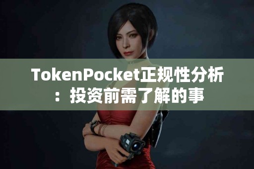 TokenPocket正规性分析：投资前需了解的事