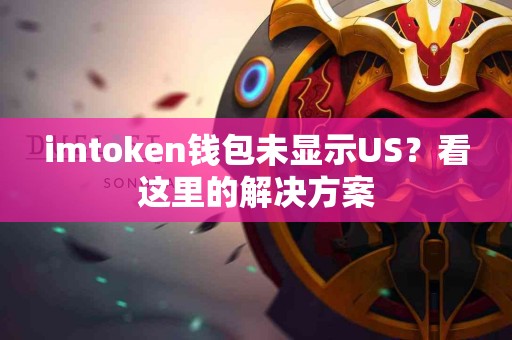 imtoken钱包未显示US？看这里的解决方案