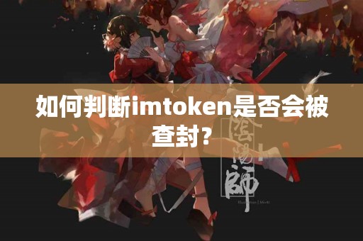 如何判断imtoken是否会被查封？