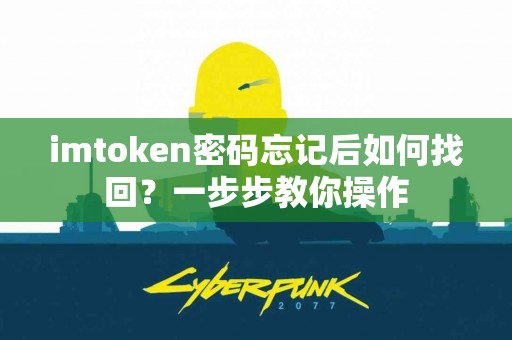 imtoken密码忘记后如何找回？一步步教你操作