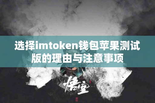 选择imtoken钱包苹果测试版的理由与注意事项
