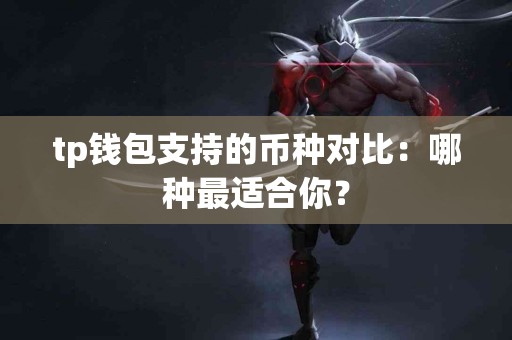 tp钱包支持的币种对比：哪种最适合你？