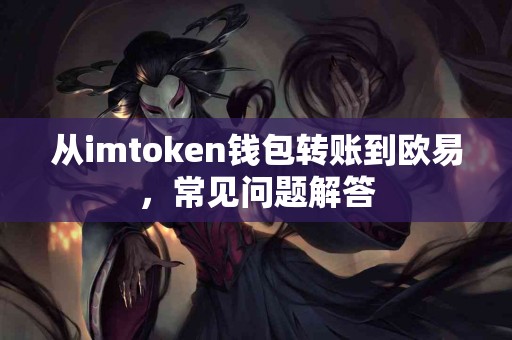从imtoken钱包转账到欧易，常见问题解答