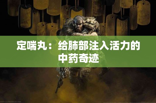 定喘丸：给肺部注入活力的中药奇迹