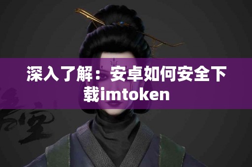 深入了解：安卓如何安全下载imtoken
