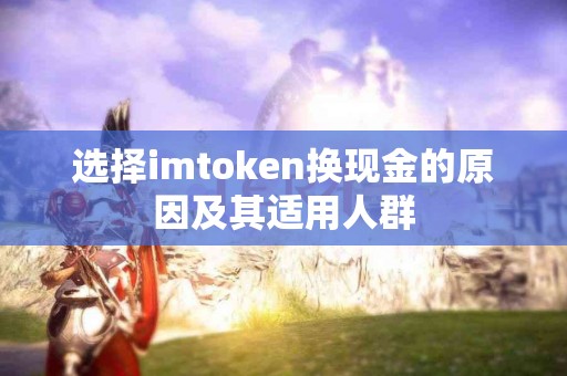 选择imtoken换现金的原因及其适用人群