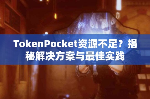 TokenPocket资源不足？揭秘解决方案与最佳实践