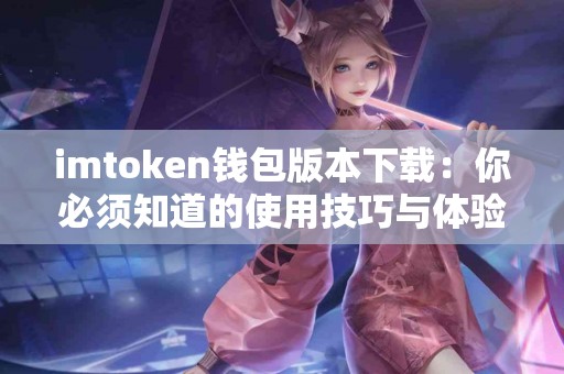 imtoken钱包版本下载：你必须知道的使用技巧与体验
