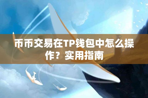 币币交易在TP钱包中怎么操作？实用指南