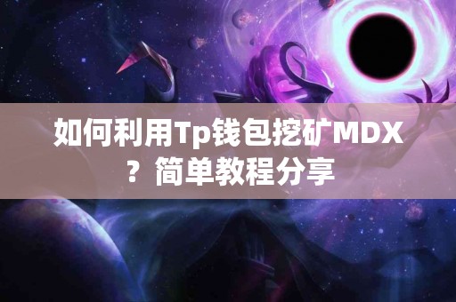如何利用Tp钱包挖矿MDX？简单教程分享