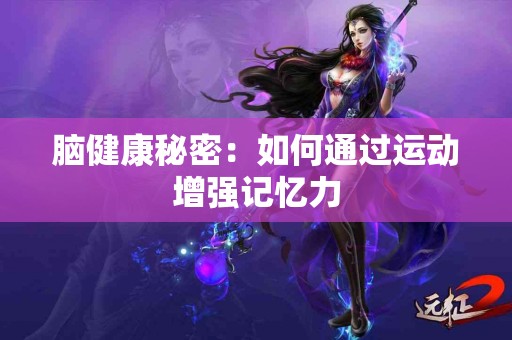 脑健康秘密：如何通过运动增强记忆力