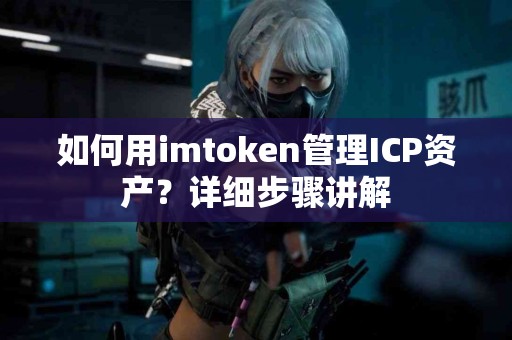如何用imtoken管理ICP资产？详细步骤讲解