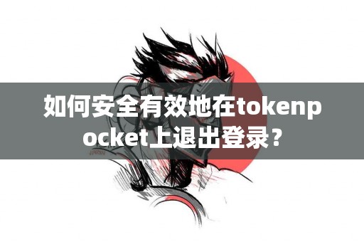 如何安全有效地在tokenpocket上退出登录？