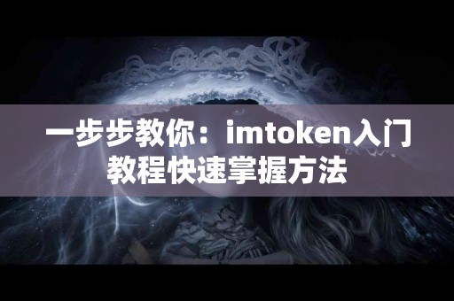 一步步教你：imtoken入门教程快速掌握方法