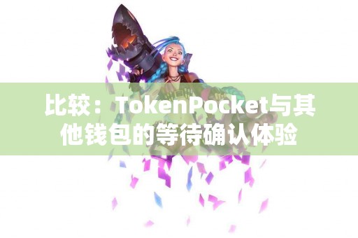 比较：TokenPocket与其他钱包的等待确认体验