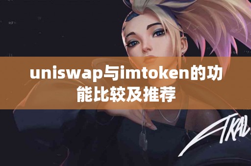 uniswap与imtoken的功能比较及推荐
