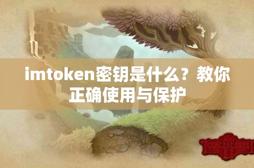 imtoken密钥是什么？教你正确使用与保护