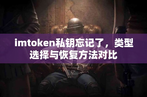 imtoken私钥忘记了，类型选择与恢复方法对比