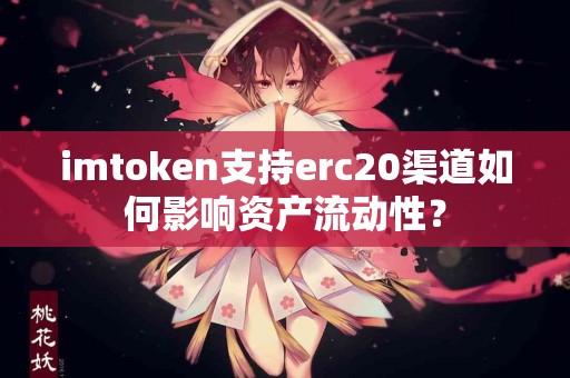 imtoken支持erc20渠道如何影响资产流动性？