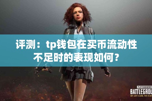 评测：tp钱包在买币流动性不足时的表现如何？