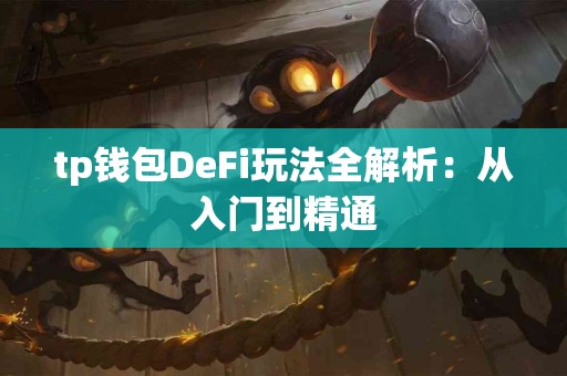 tp钱包DeFi玩法全解析：从入门到精通