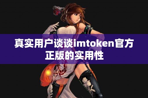 真实用户谈谈imtoken官方正版的实用性