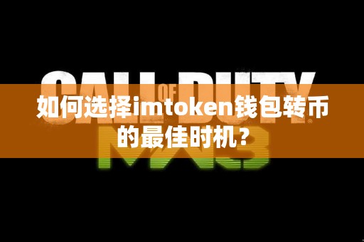 如何选择imtoken钱包转币的最佳时机？
