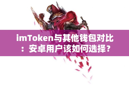imToken与其他钱包对比：安卓用户该如何选择？