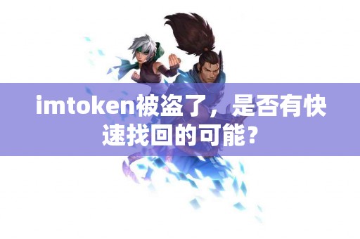 imtoken被盗了，是否有快速找回的可能？