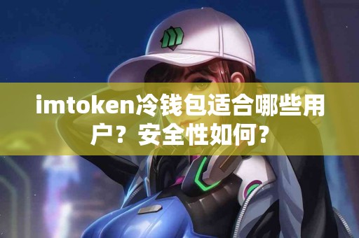 imtoken冷钱包适合哪些用户？安全性如何？