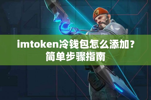 imtoken冷钱包怎么添加？简单步骤指南