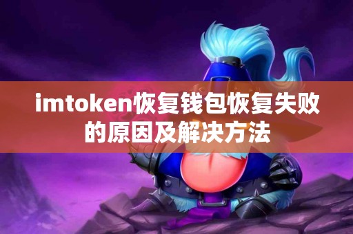 imtoken恢复钱包恢复失败的原因及解决方法