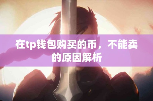 在tp钱包购买的币，不能卖的原因解析