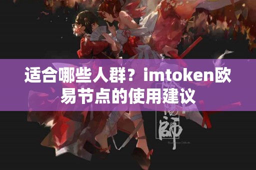 适合哪些人群？imtoken欧易节点的使用建议