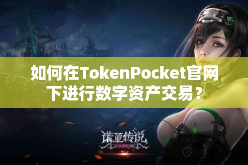 如何在TokenPocket官网下进行数字资产交易？