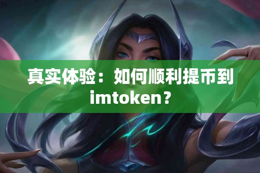 真实体验：如何顺利提币到imtoken？