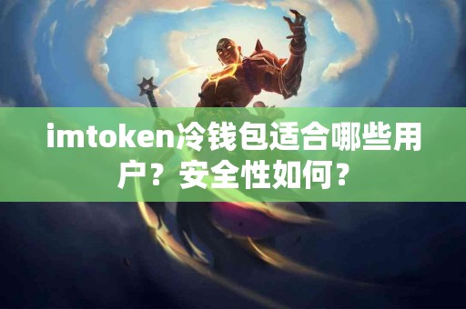 imtoken冷钱包适合哪些用户？安全性如何？