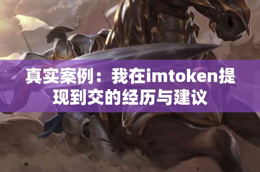 真实案例：我在imtoken提现到交的经历与建议